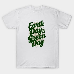 Earth day is green day T-Shirt